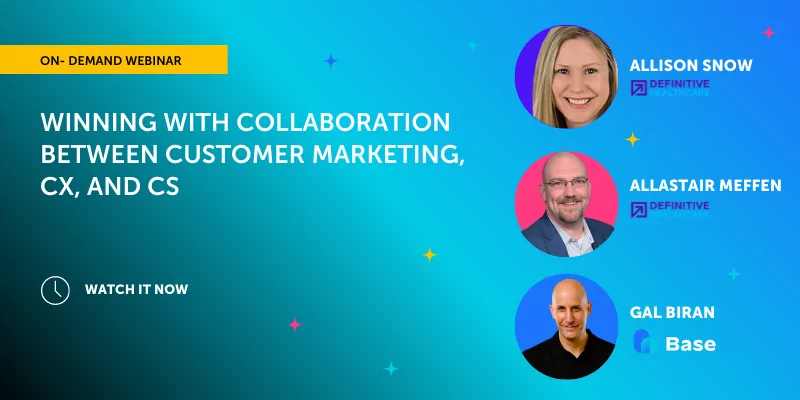 Winning with Collaboration Between Customer Marketing, CX and CS