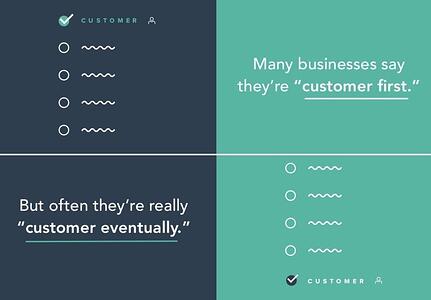 Many businesses say they're customer first. But often they're really customer eventually.